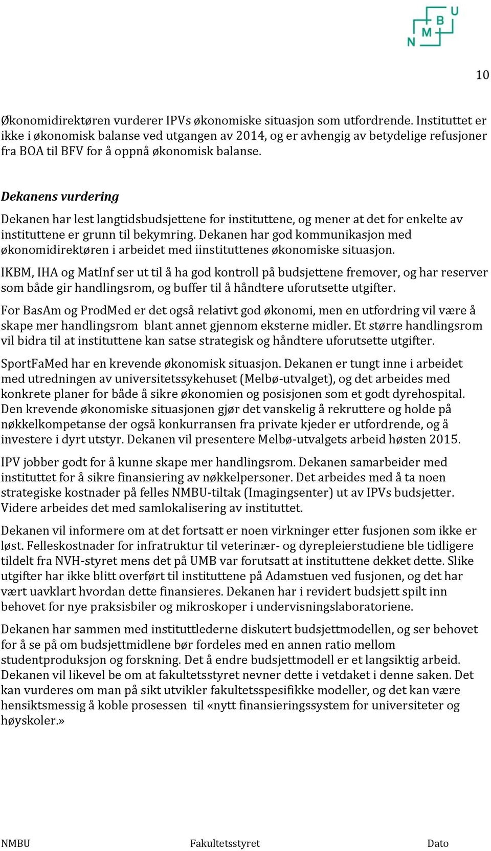 Dekanens vurdering Dekanen har lest langtidsbudsjettene for instituttene, og mener at det for enkelte av instituttene er grunn til bekymring.