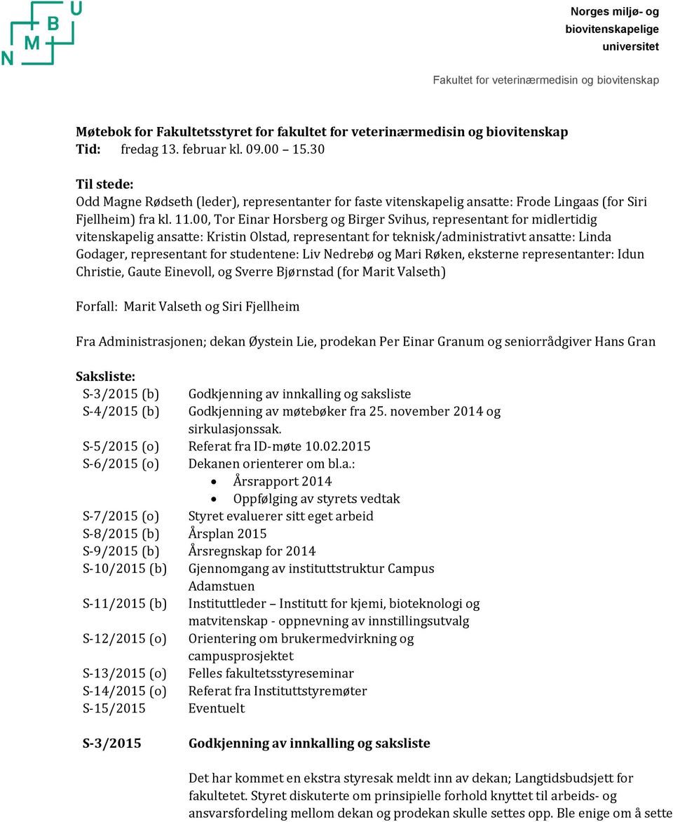 00, Tor Einar Horsberg og Birger Svihus, representant for midlertidig vitenskapelig ansatte: Kristin Olstad, representant for teknisk/administrativt ansatte: Linda Godager, representant for