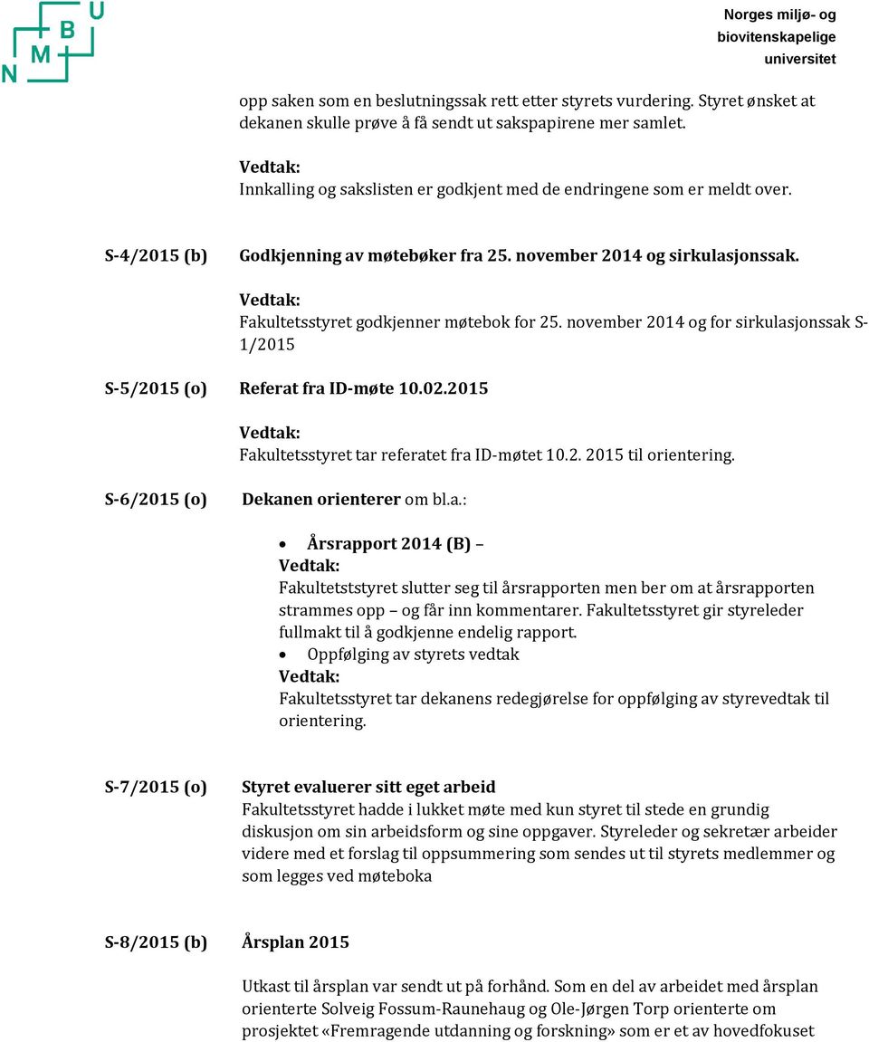 Vedtak: Fakultetsstyret godkjenner møtebok for 25. november 2014 og for sirkulasjonssak S 1/2015 S 5/2015 (o) Referat fra ID møte 10.02.2015 Vedtak: Fakultetsstyret tar referatet fra ID møtet 10.2. 2015 til orientering.