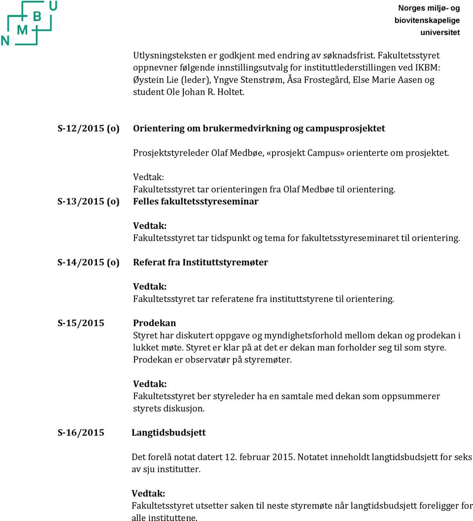 S 12/2015 (o) Orientering om brukermedvirkning og campusprosjektet Prosjektstyreleder Olaf Medbøe, «prosjekt Campus» orienterte om prosjektet.