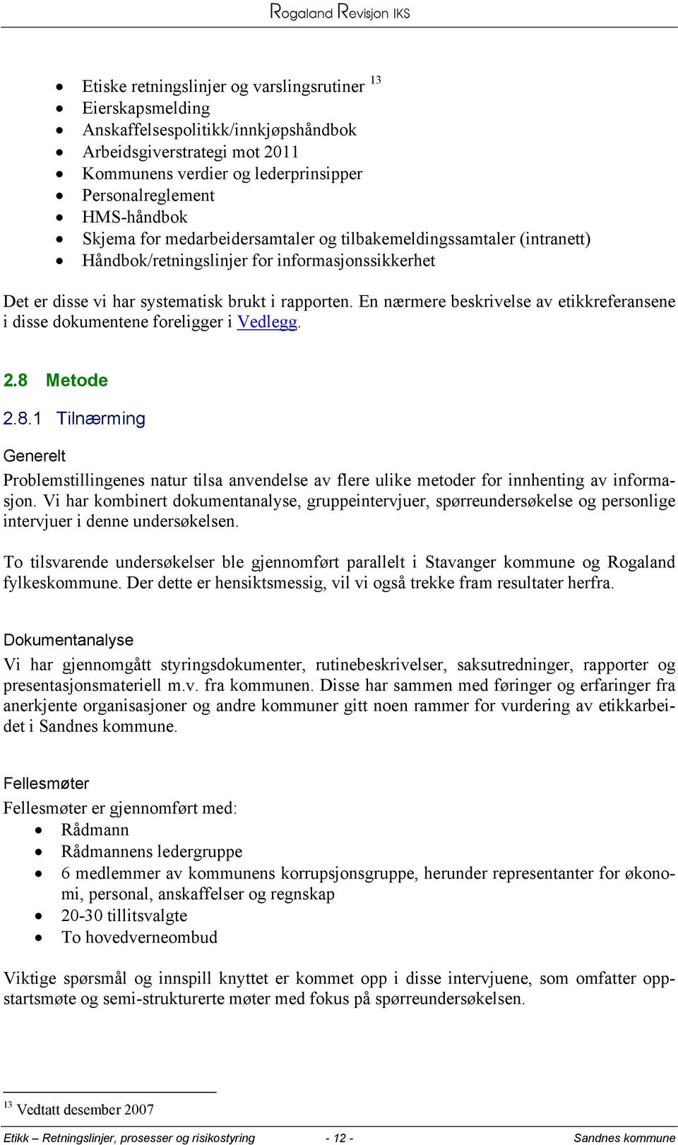 En nærmere beskrivelse av etikkreferansene i disse dokumentene foreligger i Vedlegg. 2.8 