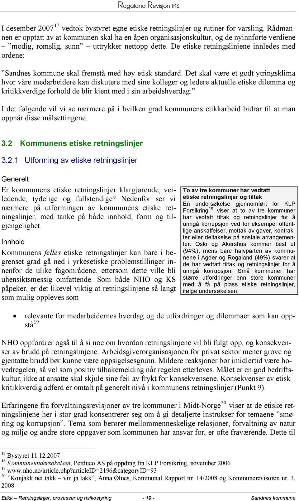 De etiske retningslinjene innledes med ordene: Sandnes kommune skal fremstå med høy etisk standard.