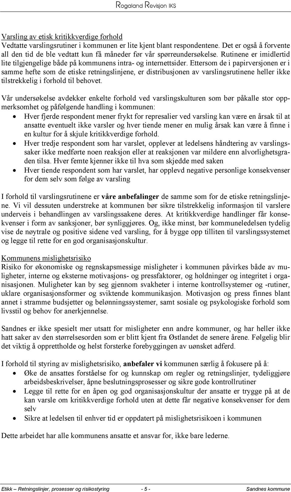 Ettersom de i papirversjonen er i samme hefte som de etiske retningslinjene, er distribusjonen av varslingsrutinene heller ikke tilstrekkelig i forhold til behovet.