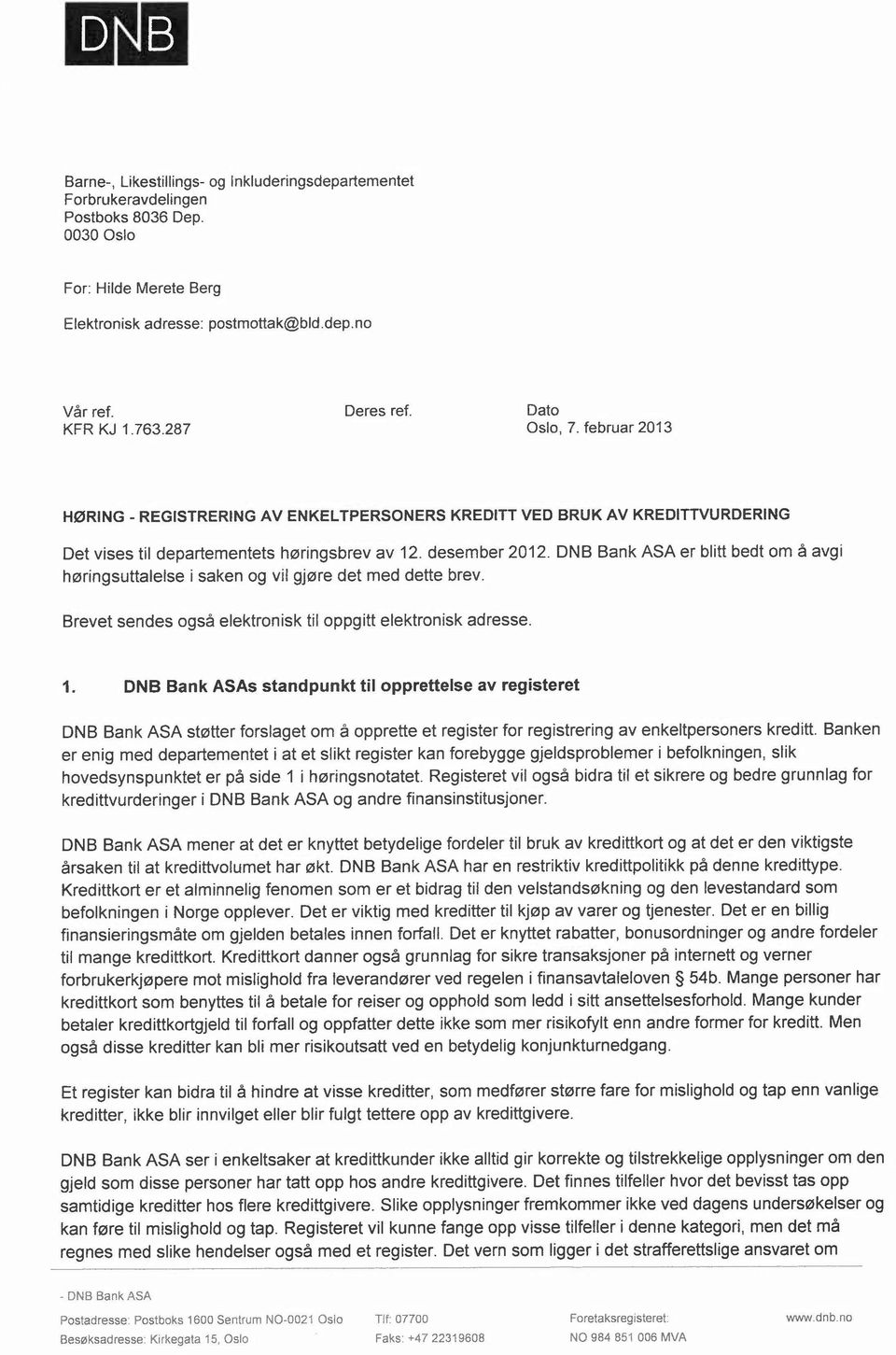 DNB Bank ASA er blitt bedt om a avgi herinqsuttalelse i saken og vii gj0re det med dette brev. Brevet sendes ogsa elektronisk til oppgitt elektronisk adresse. 1.