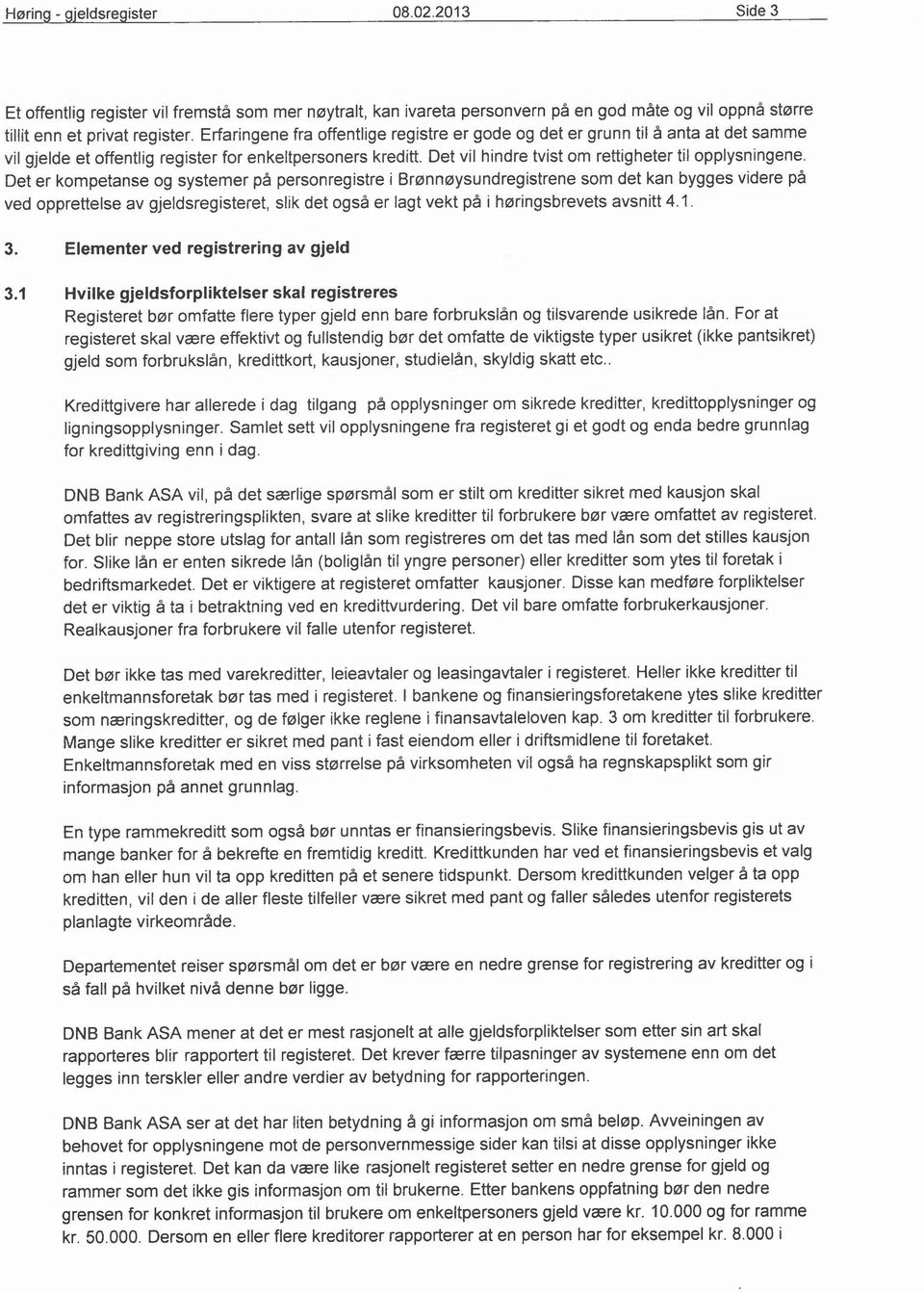 Det er kompetanse og systemer pa personregistre i Branneysundreqistrene som det kan bygges videre pa ved opprettelse av gjeldsregisteret, slik det oqsa er lagt vekt pa i herinqsbrevets avsnitt 4.1. 3.