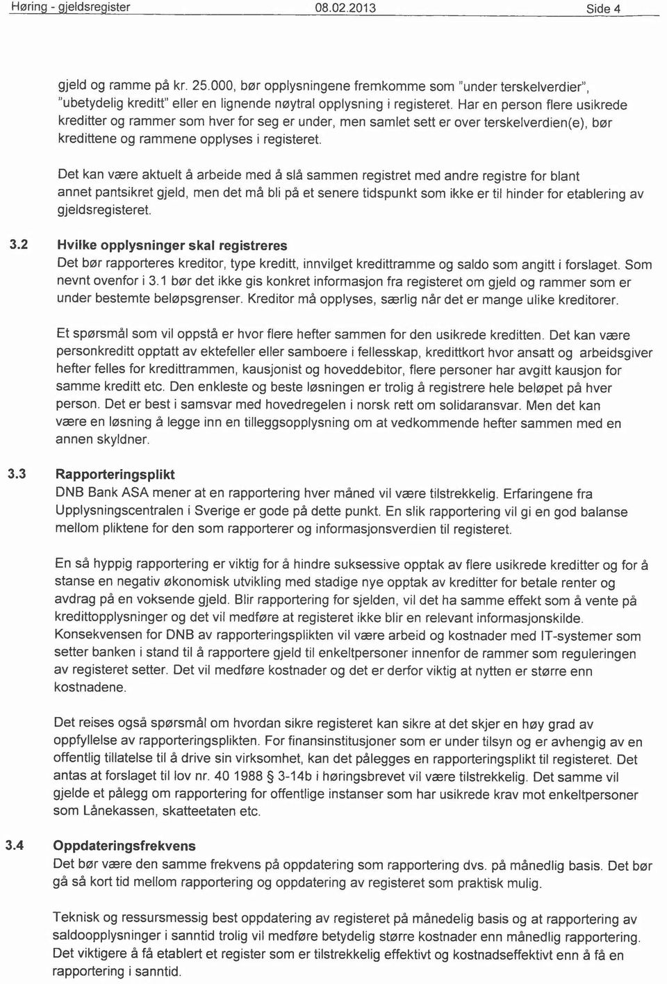 Det kan veere aktuelt a arbeide med asia sammen registret med andre registre for blant annet pantsikret gjeld, men det rna bli pa et senere tidspunkt sam ikke er til hinder for etablering av