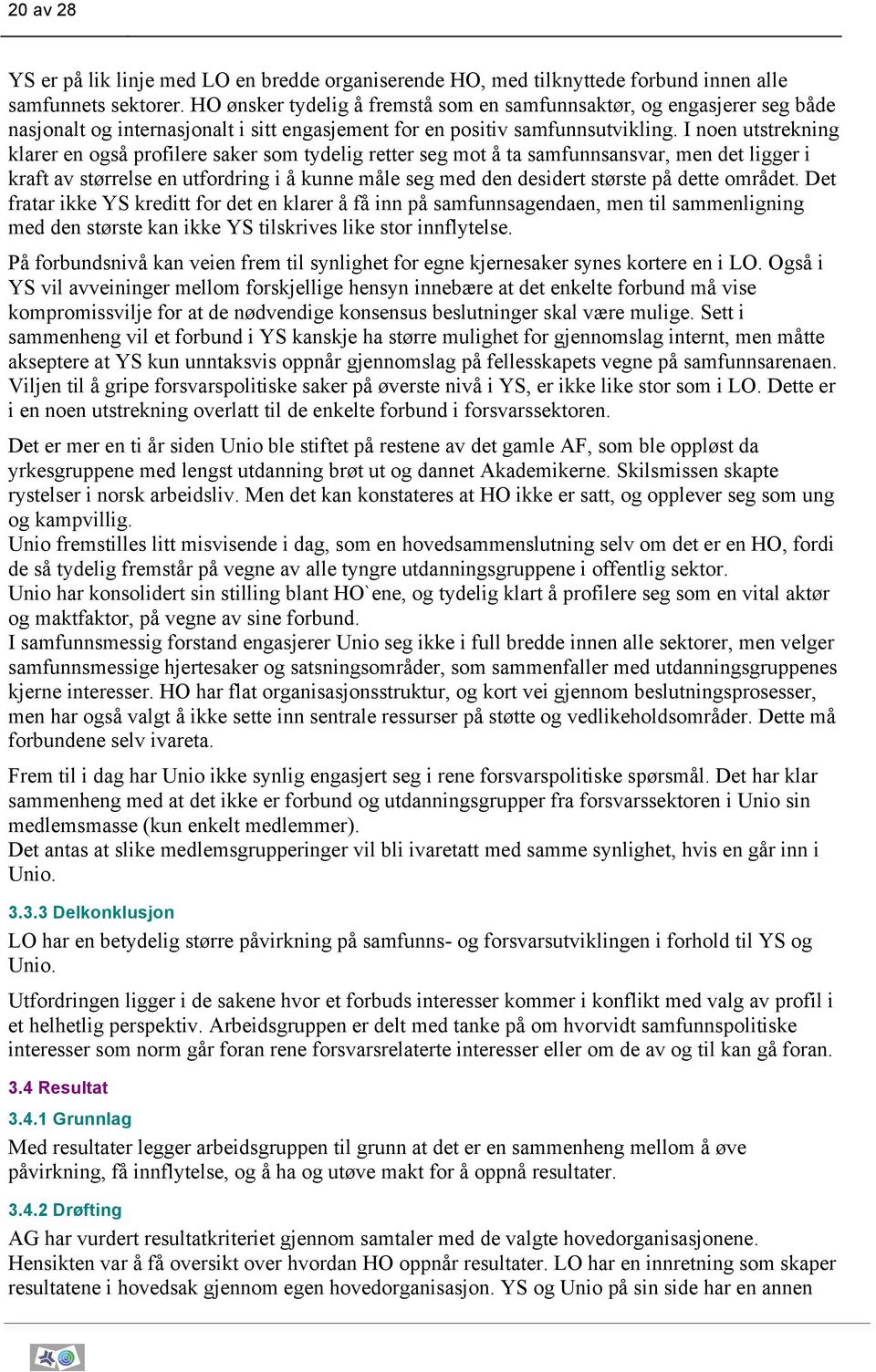 I noen utstrekning klarer en også profilere saker som tydelig retter seg mot å ta samfunnsansvar, men det ligger i kraft av størrelse en utfordring i å kunne måle seg med den desidert største på