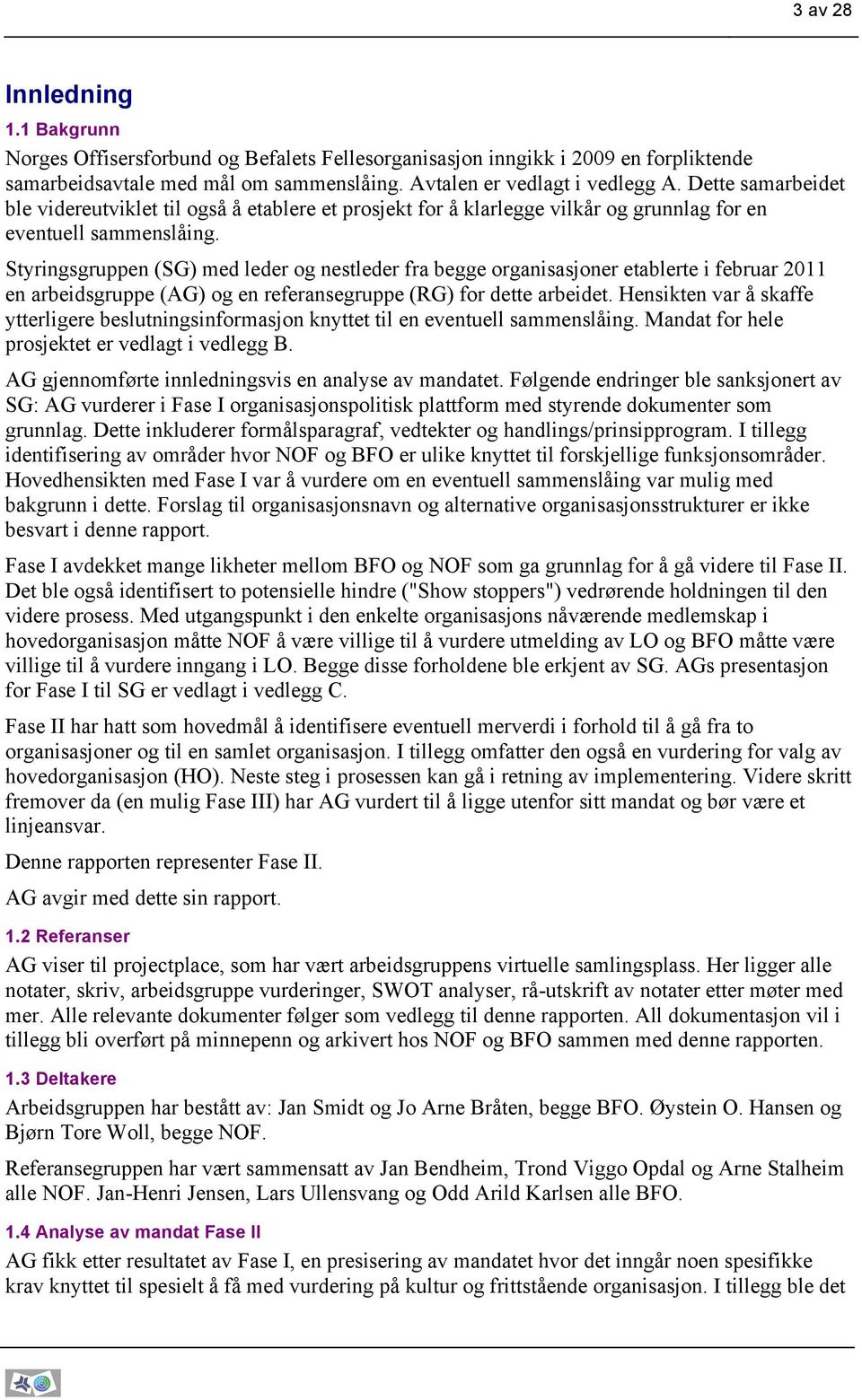 Styringsgruppen (SG) med leder og nestleder fra begge organisasjoner etablerte i februar 2011 en arbeidsgruppe (AG) og en referansegruppe (RG) for dette arbeidet.