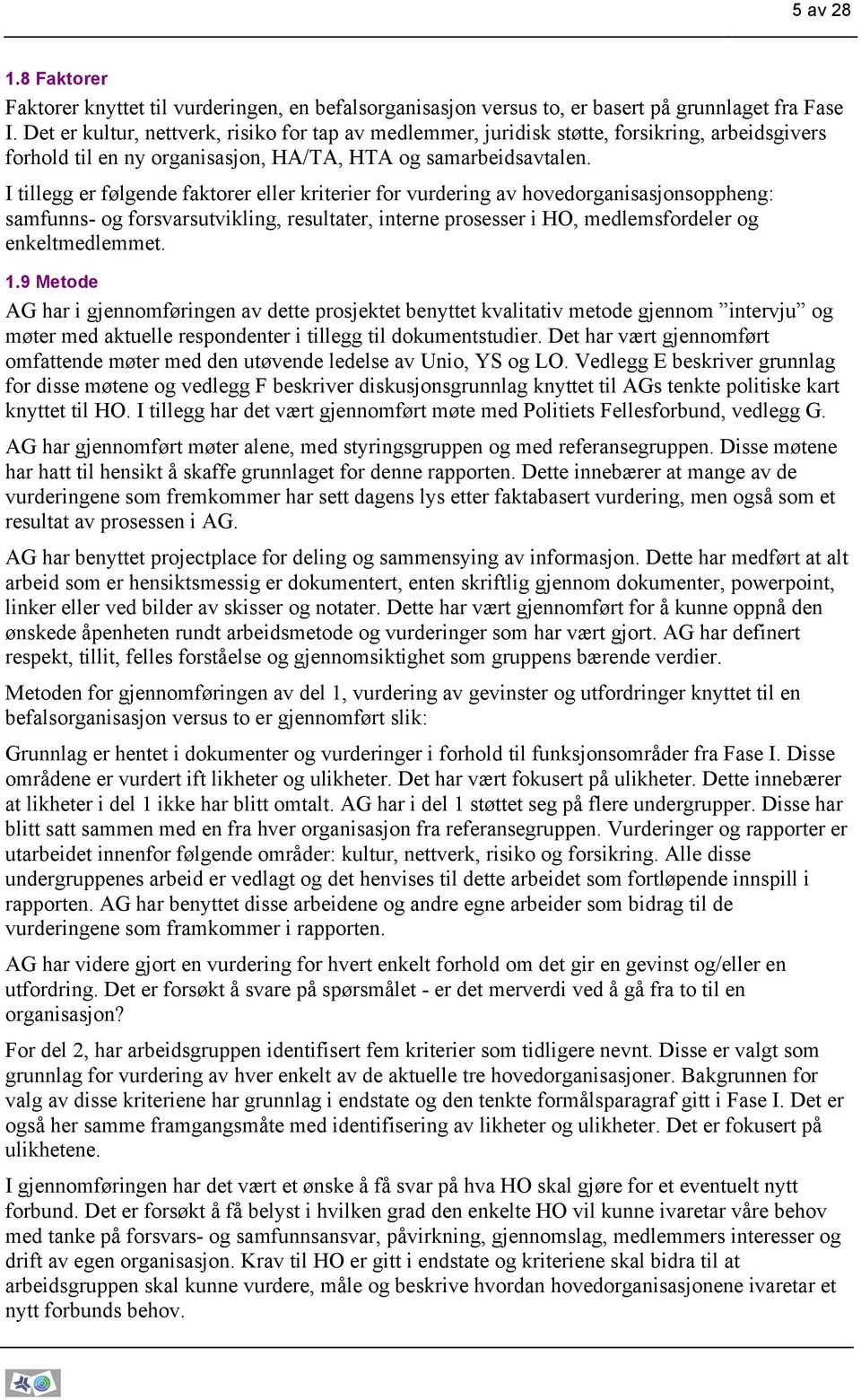 I tillegg er følgende faktorer eller kriterier for vurdering av hovedorganisasjonsoppheng: samfunns- og forsvarsutvikling, resultater, interne prosesser i HO, medlemsfordeler og enkeltmedlemmet. 1.