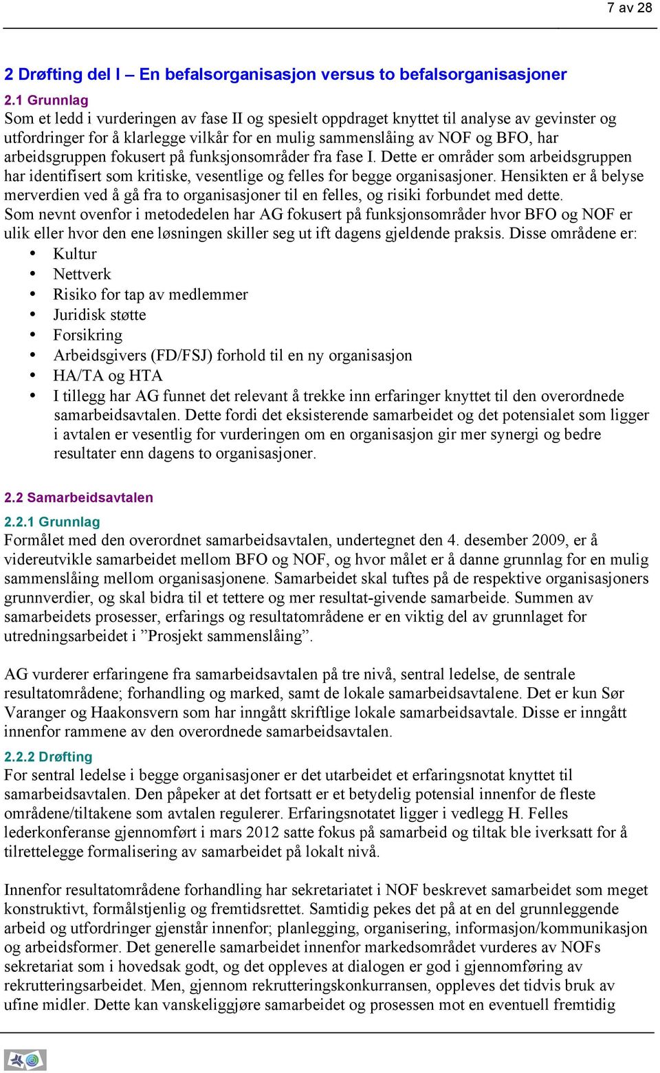 arbeidsgruppen fokusert på funksjonsområder fra fase I. Dette er områder som arbeidsgruppen har identifisert som kritiske, vesentlige og felles for begge organisasjoner.