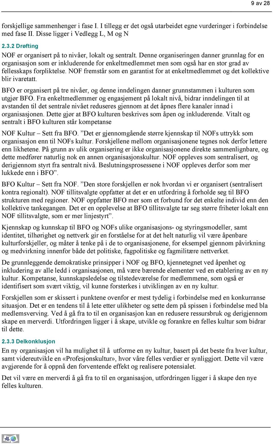 Denne organiseringen danner grunnlag for en organisasjon som er inkluderende for enkeltmedlemmet men som også har en stor grad av fellesskaps forpliktelse.