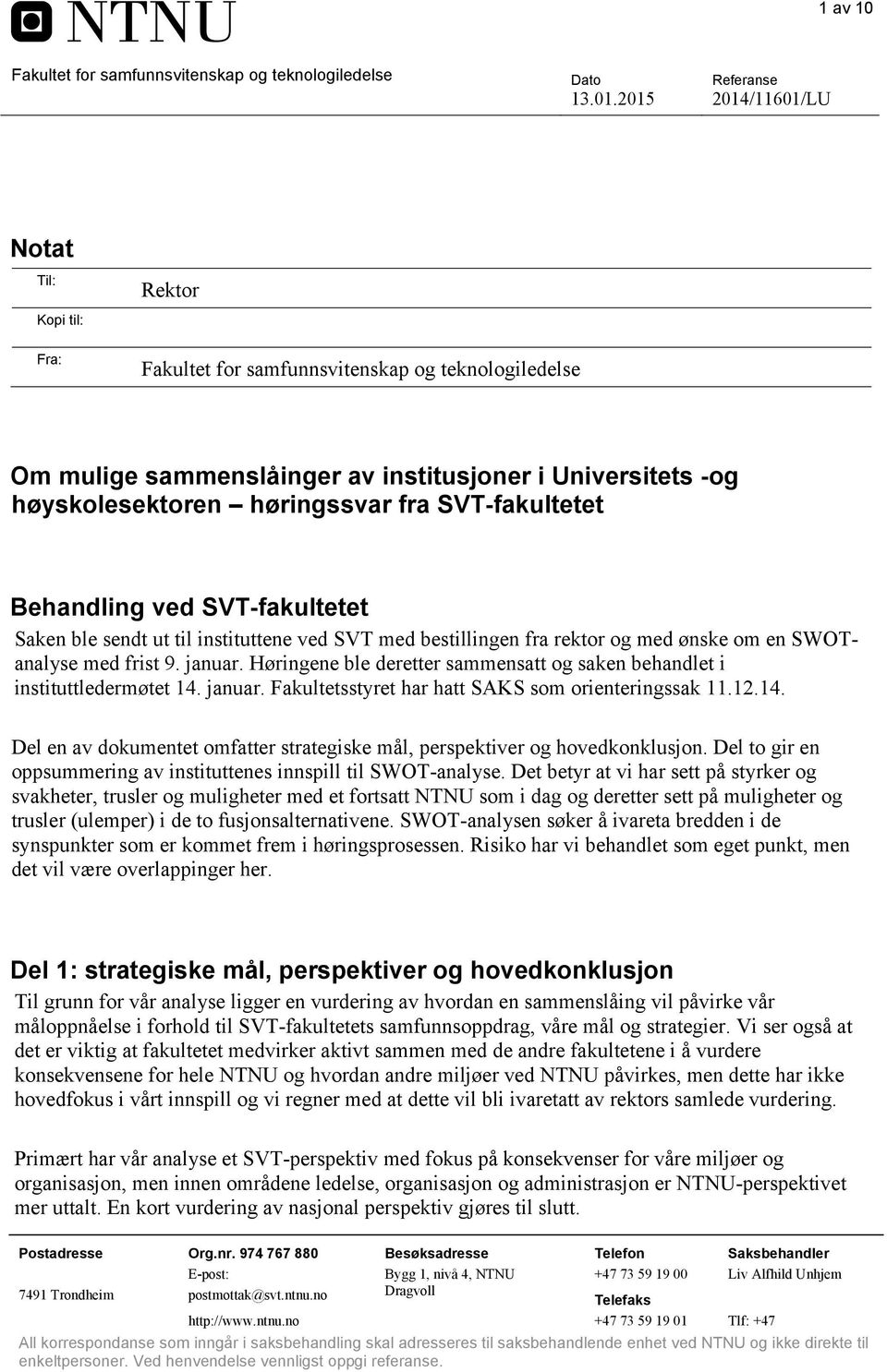 januar. Høringene ble deretter sammensatt og saken behandlet i instituttledermøtet 14. januar. Fakultetsstyret har hatt SAKS som orienteringssak 11.12.14. Del en av dokumentet omfatter strategiske mål, perspektiver og hovedkonklusjon.