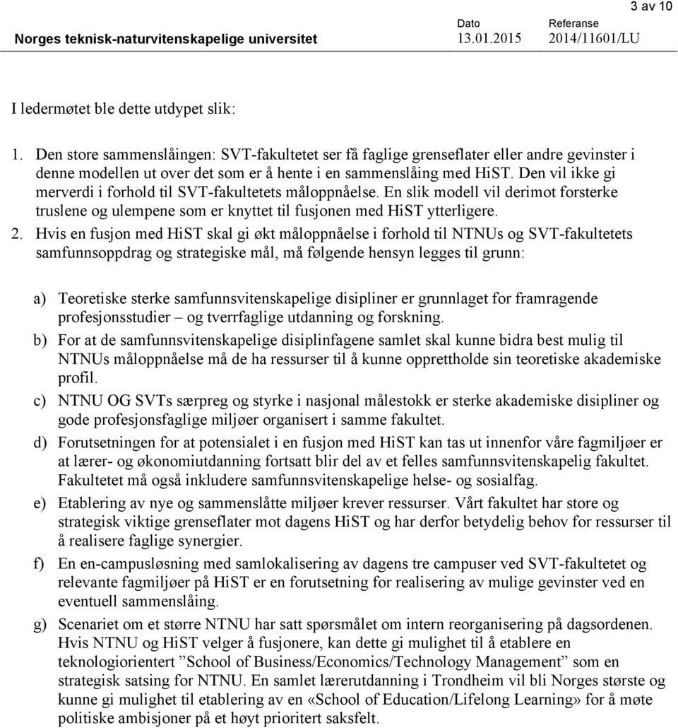 Den vil ikke gi merverdi i forhold til SVT-fakultetets måloppnåelse. En slik modell vil derimot forsterke truslene og ulempene som er knyttet til fusjonen med HiST ytterligere. 2.