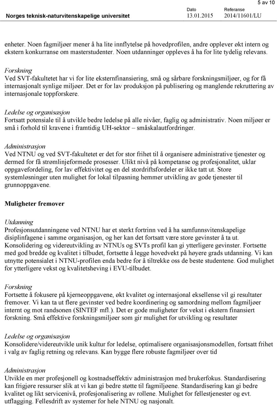 Det er for lav produksjon på publisering og manglende rekruttering av internasjonale toppforskere. Fortsatt potensiale til å utvikle bedre ledelse på alle nivåer, faglig og administrativ.