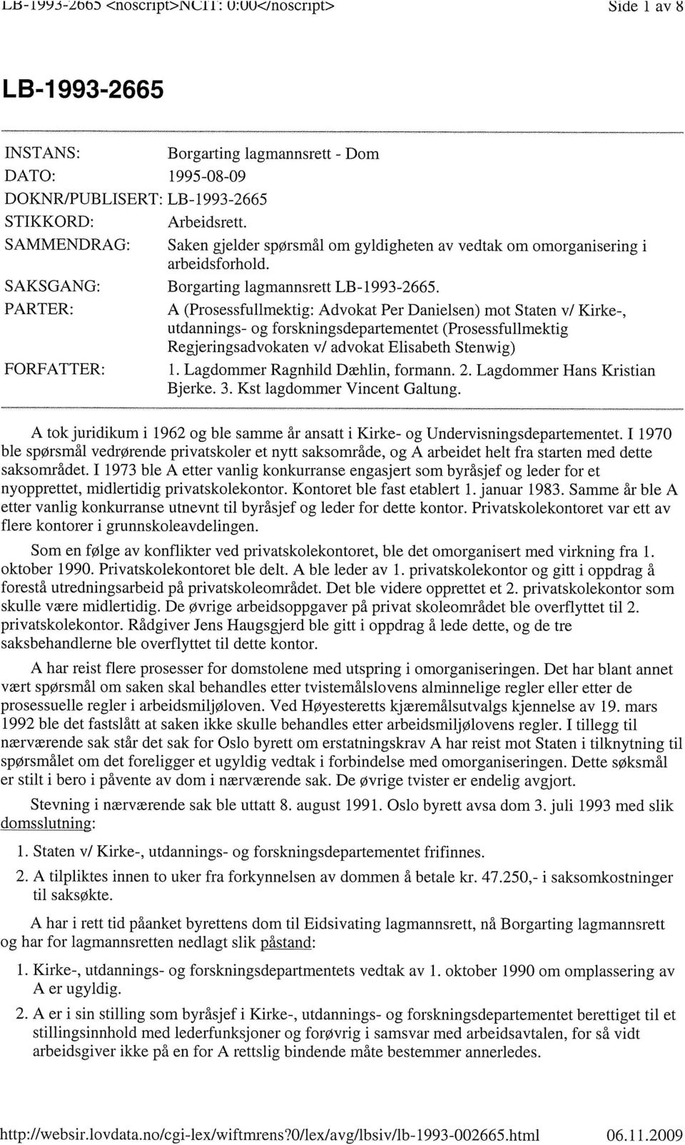 PARTER: A (Prosessfullmektig: Advokat Per Danielsen) mot Staten v/ Kirke-, utdannings- og forskningsdepartementet (Prosessfullmektig Regjeringsadvokaten v/ advokat Elisabeth Stenwig) FORFATTER: 1.