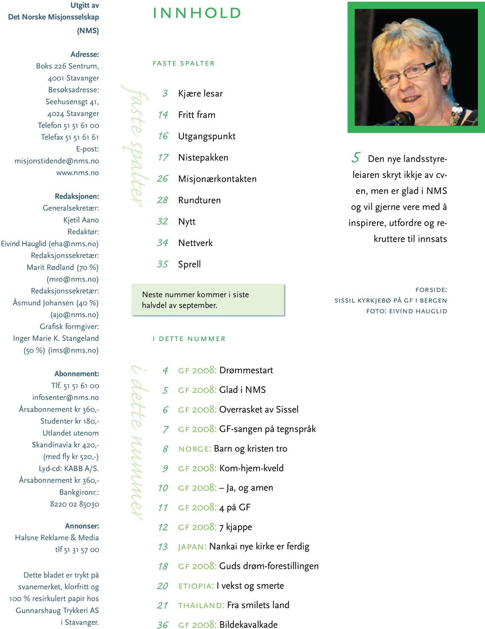 no) Redaksjonssekretær: Åsmund Johansen (40 %) (ajo@nms.no) Grafisk formgiver: Inger Marie K. Stangeland (50 %) (ims@nms.no) Abonnement: Tlf. 51 51 61 00 infosenter@nms.