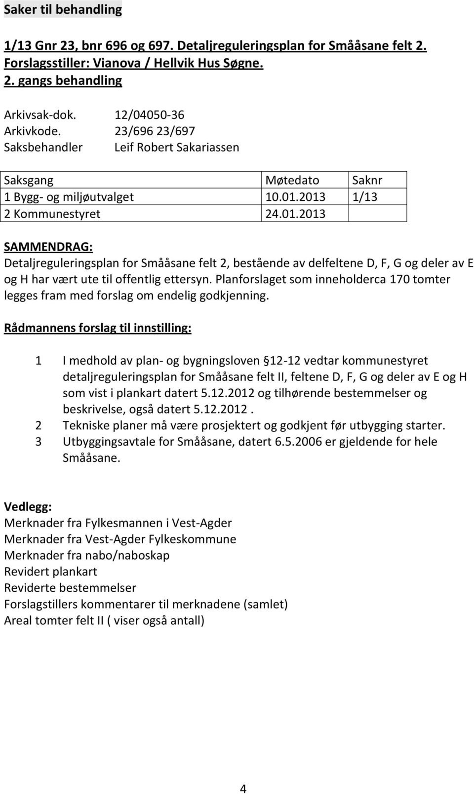 2013 1/13 2 Kommunestyret 24.01.2013 SAMMENDRAG: Detaljreguleringsplan for Smååsane felt 2, bestående av delfeltene D, F, G og deler av E og H har vært ute til offentlig ettersyn.