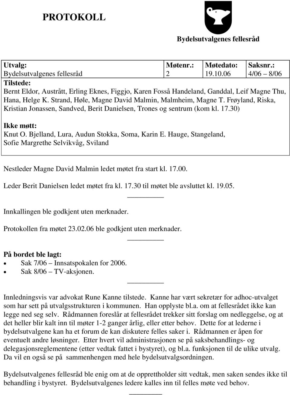 Frøyland, Riska, Kristian Jonassen, Sandved, Berit Danielsen, Trones og sentrum (kom kl. 17.30) Ikke møtt: Knut O. Bjelland, Lura, Audun Stokka, Soma, Karin E.