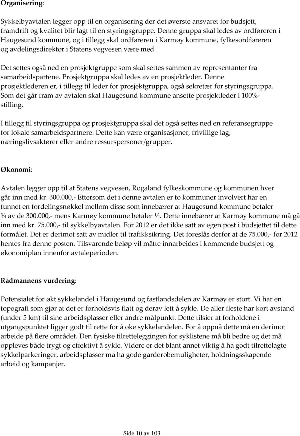 Det settes også ned en prosjektgruppe som skal settes sammen av representanter fra samarbeidspartene. Prosjektgruppa skal ledes av en prosjektleder.