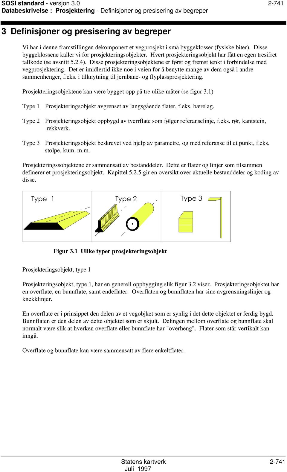 (fysiske biter). Disse byggeklossene kaller vi for prosjekteringsobjekter. Hvert prosjekteringsobjekt har fått en egen tresifret tallkode (se avsnitt 5.2.4).