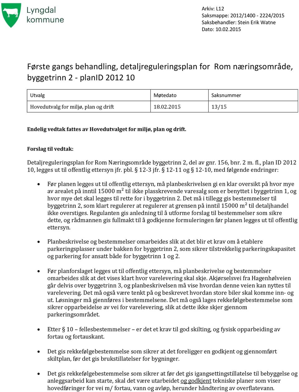 2015 13/15 Endelig vedtak fattes av Hovedutvalget for miljø, plan og drift. Forslag til vedtak: Detaljreguleringsplan for Rom Næringsområde byggetrinn 2, del av gnr. 156, bnr. 2 m. fl.