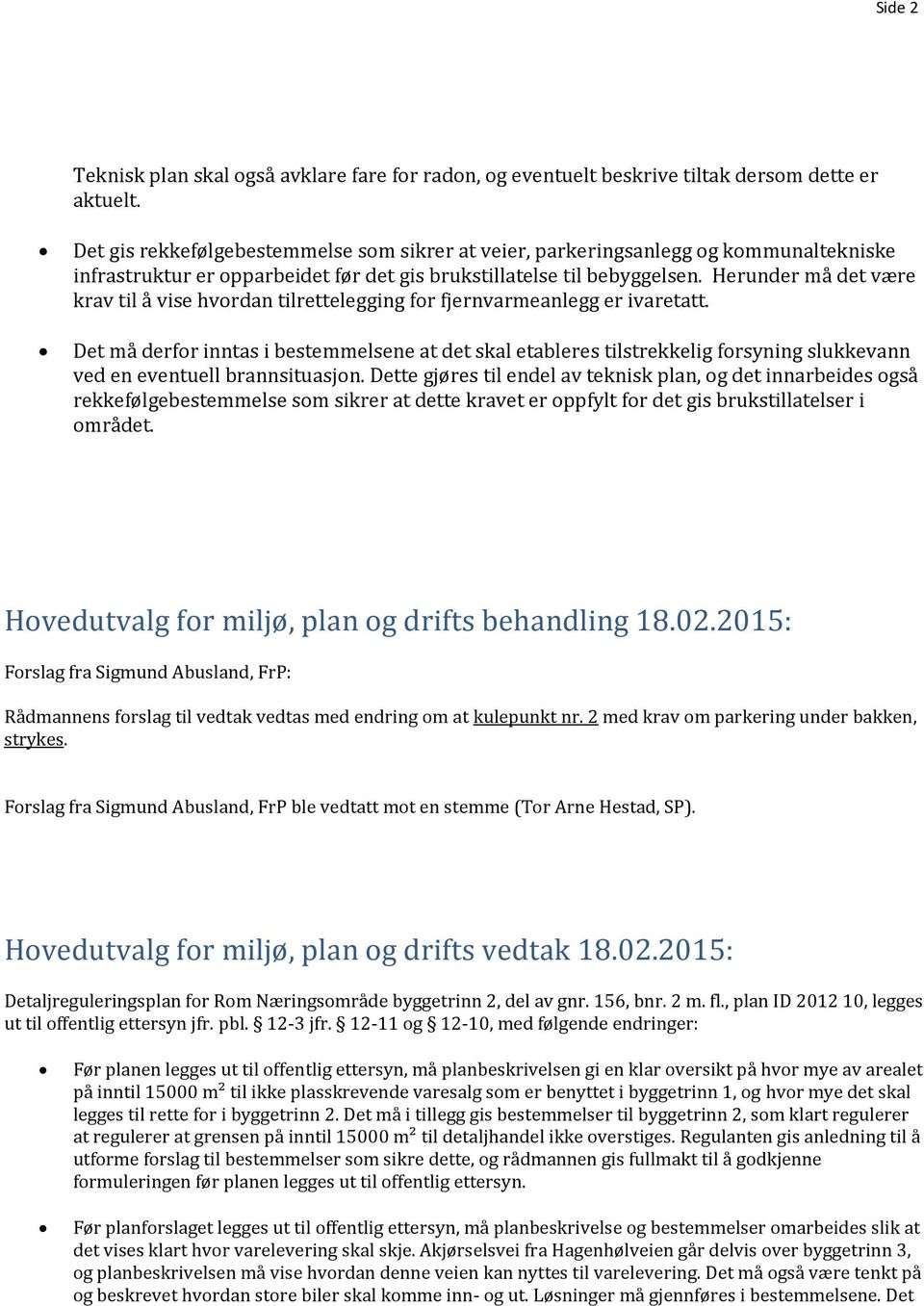 Herunder må det være krav til å vise hvordan tilrettelegging for fjernvarmeanlegg er ivaretatt.