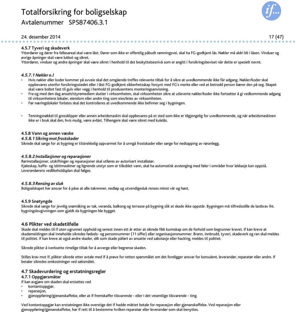 Ytterdører, vinduer og andre åpninger skal være sikret i henhold til det beskyttelsesnivå som er angitt i forsikringsbeviset når dette er spesielt nevnt. 4.5.7.1 Nøkler o.