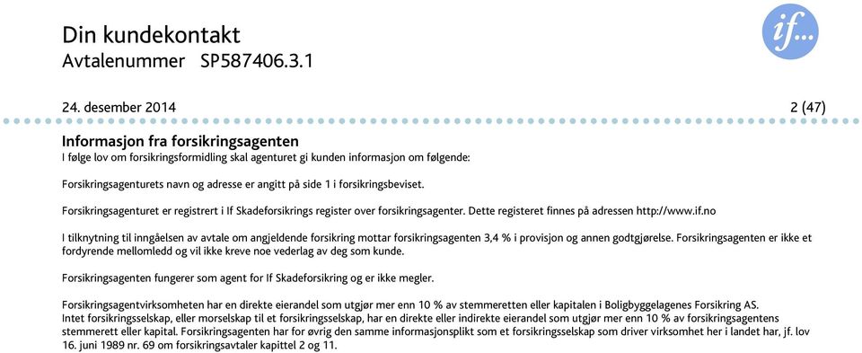 1 i forsikringsbeviset. Forsikringsagenturet er registrert i If Skadeforsikrings register over forsikringsagenter. Dette registeret finnes på adressen http://www.if.