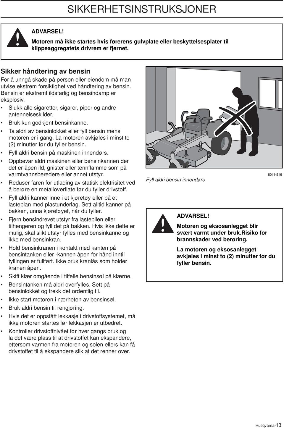 Slukk alle sigaretter, sigarer, piper og andre antennelseskilder. Bruk kun godkjent bensinkanne. Ta aldri av bensinlokket eller fyll bensin mens motoren er i gang.