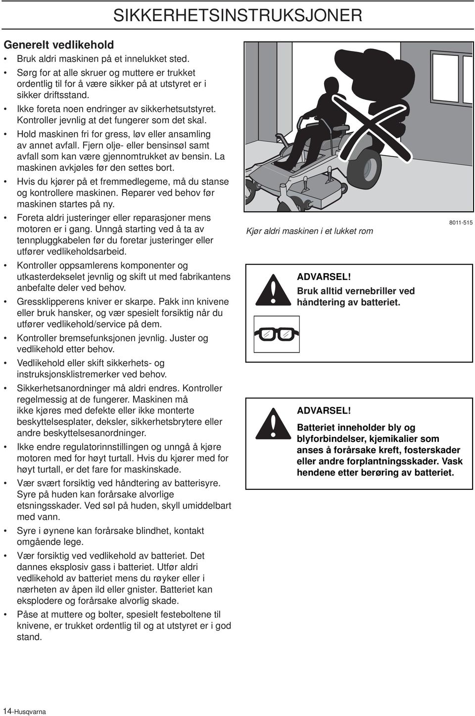 Kontroller jevnlig at det fungerer som det skal. Hold maskinen fri for gress, løv eller ansamling av annet avfall. Fjern olje- eller bensinsøl samt avfall som kan være gjennomtrukket av bensin.