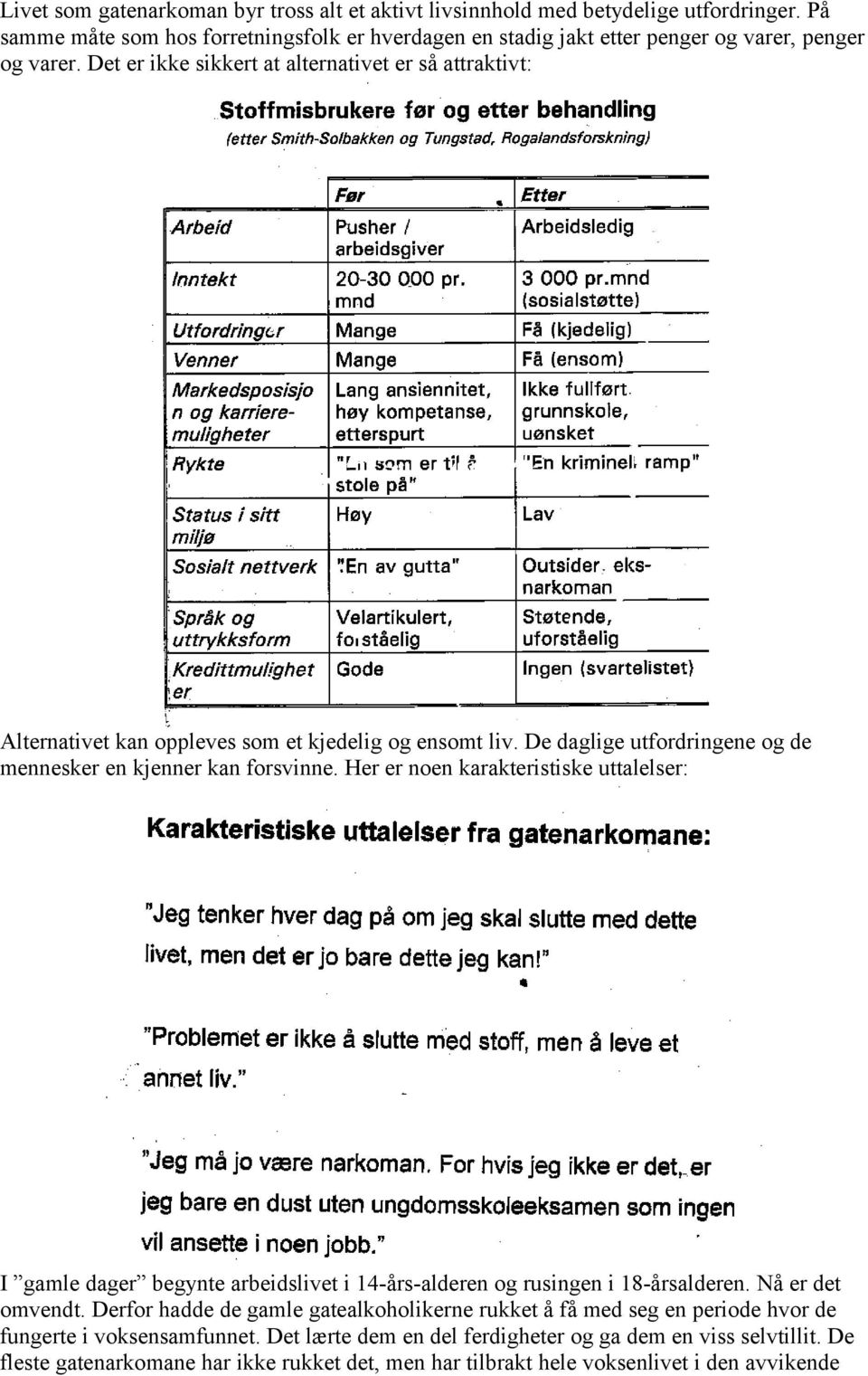 Her er noen karakteristiske uttalelser: I gamle dager begynte arbeidslivet i 14-års-alderen og rusingen i 18-årsalderen. Nå er det omvendt.