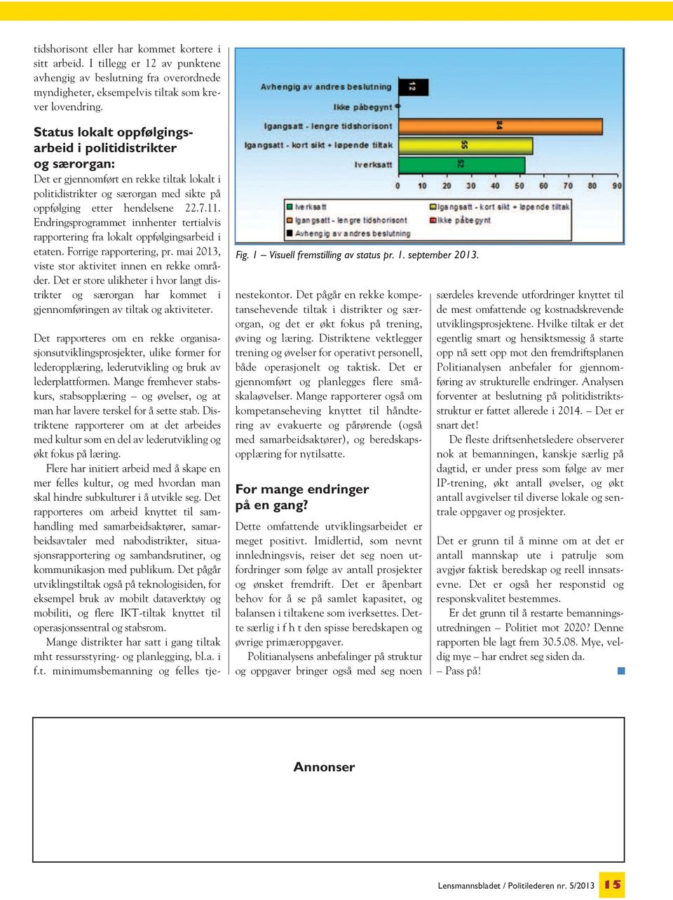 Endringsprogrammet innhenter tertialvis rapportering fra lokalt oppfølgingsarbeid i etaten. Forrige rapportering, pr. mai 2013, viste stor aktivitet innen en rekke områder.