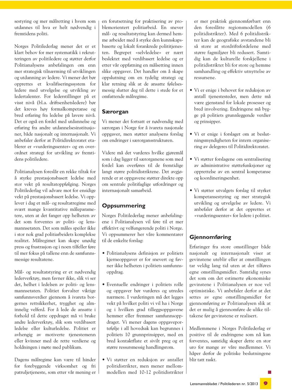 og utdanning av ledere. Vi mener det bør opprettes et kvalifiseringssystem for ledere med utvelgelse og utvikling av ledertalenter. For lederstillinger på et visst nivå (bl.a. driftsenhetsledere) bør det kreves høy formalkompetanse og bred erfaring fra ledelse på lavere nivå.