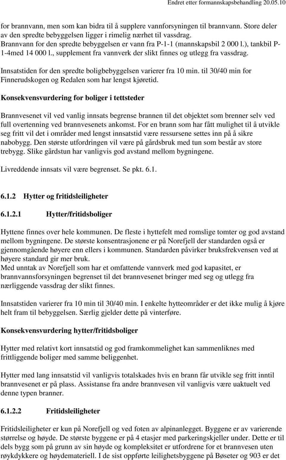 Innsatstiden for den spredte boligbebyggelsen varierer fra 10 min. til 30/40 min for Finnerudskogen og Redalen som har lengst kjøretid.