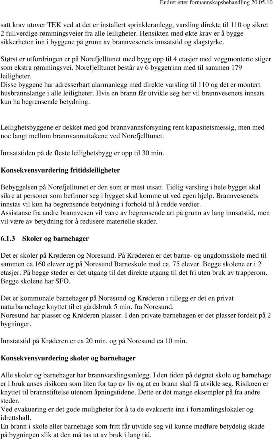 Størst er utfordringen er på Norefjelltunet med bygg opp til 4 etasjer med veggmonterte stiger som ekstra rømmingsvei. Norefjelltunet består av 6 byggetrinn med til sammen 179 leiligheter.