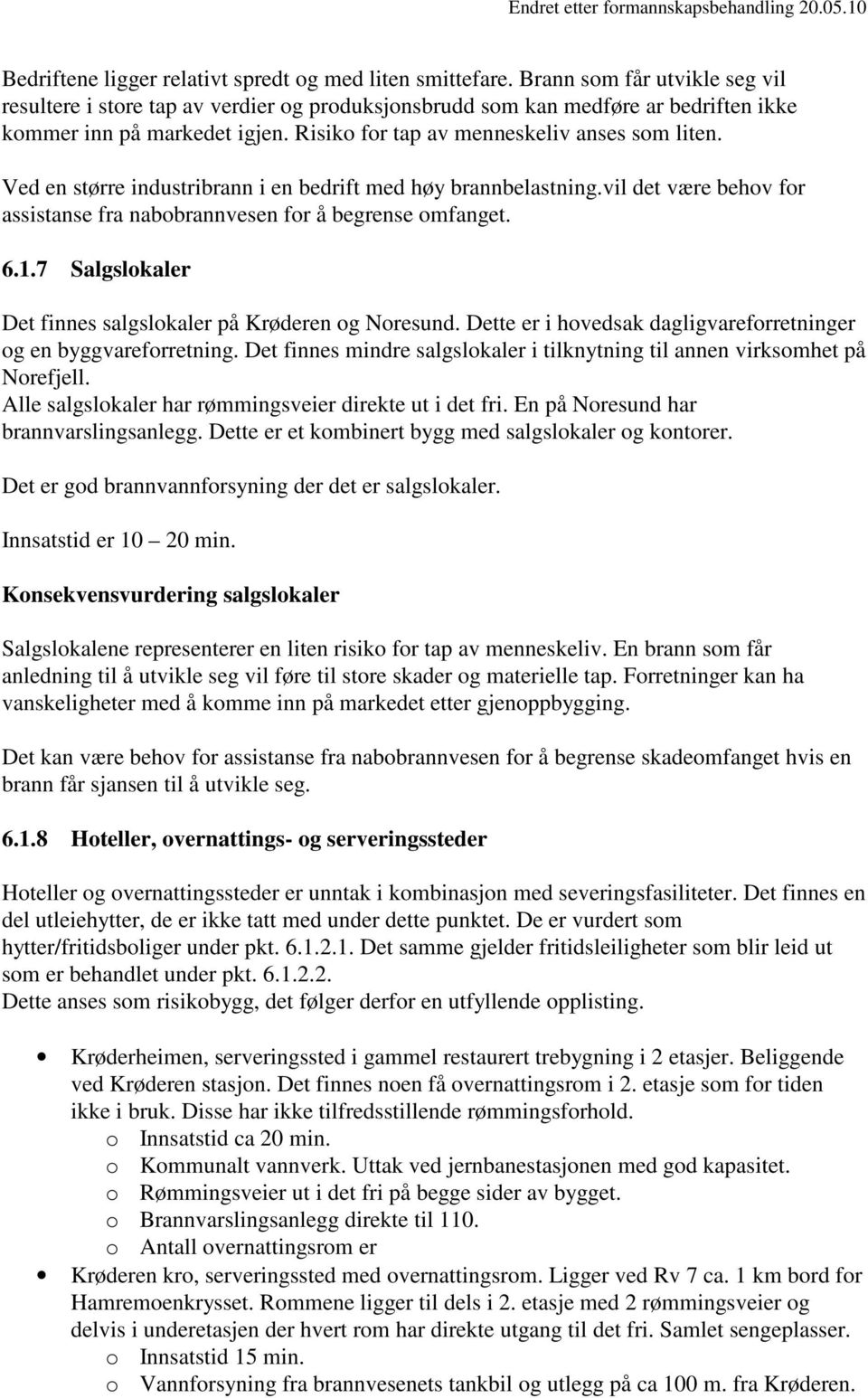 Ved en større industribrann i en bedrift med høy brannbelastning.vil det være behov for assistanse fra nabobrannvesen for å begrense omfanget. 6.1.