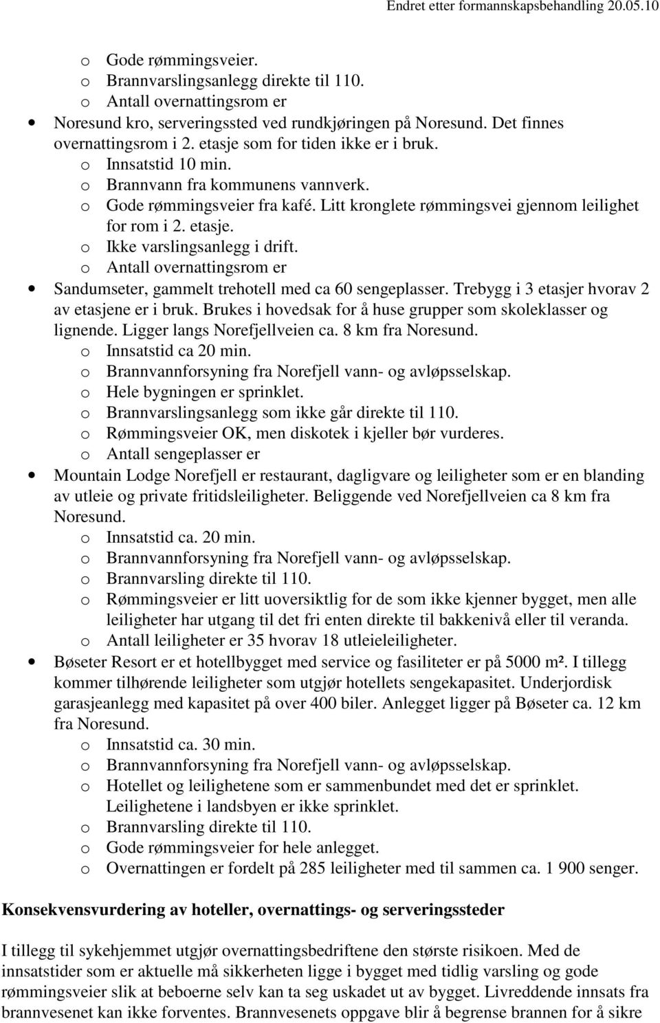 o Ikke varslingsanlegg i drift. o Antall overnattingsrom er Sandumseter, gammelt trehotell med ca 60 sengeplasser. Trebygg i 3 etasjer hvorav 2 av etasjene er i bruk.