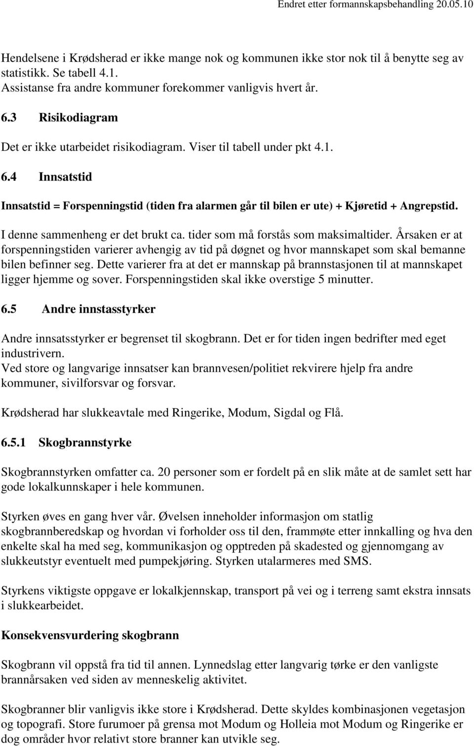 I denne sammenheng er det brukt ca. tider som må forstås som maksimaltider. Årsaken er at forspenningstiden varierer avhengig av tid på døgnet og hvor mannskapet som skal bemanne bilen befinner seg.