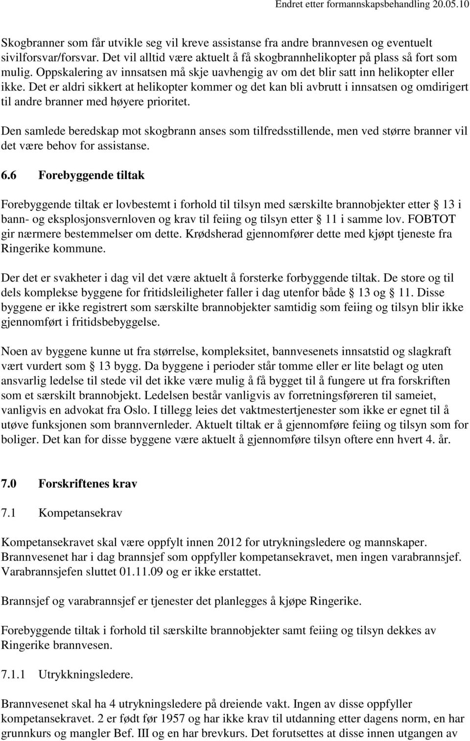 Det er aldri sikkert at helikopter kommer og det kan bli avbrutt i innsatsen og omdirigert til andre branner med høyere prioritet.