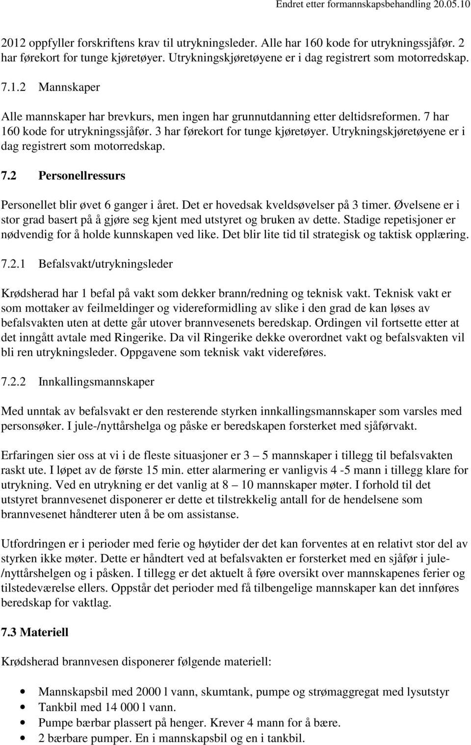 Det er hovedsak kveldsøvelser på 3 timer. Øvelsene er i stor grad basert på å gjøre seg kjent med utstyret og bruken av dette. Stadige repetisjoner er nødvendig for å holde kunnskapen ved like.