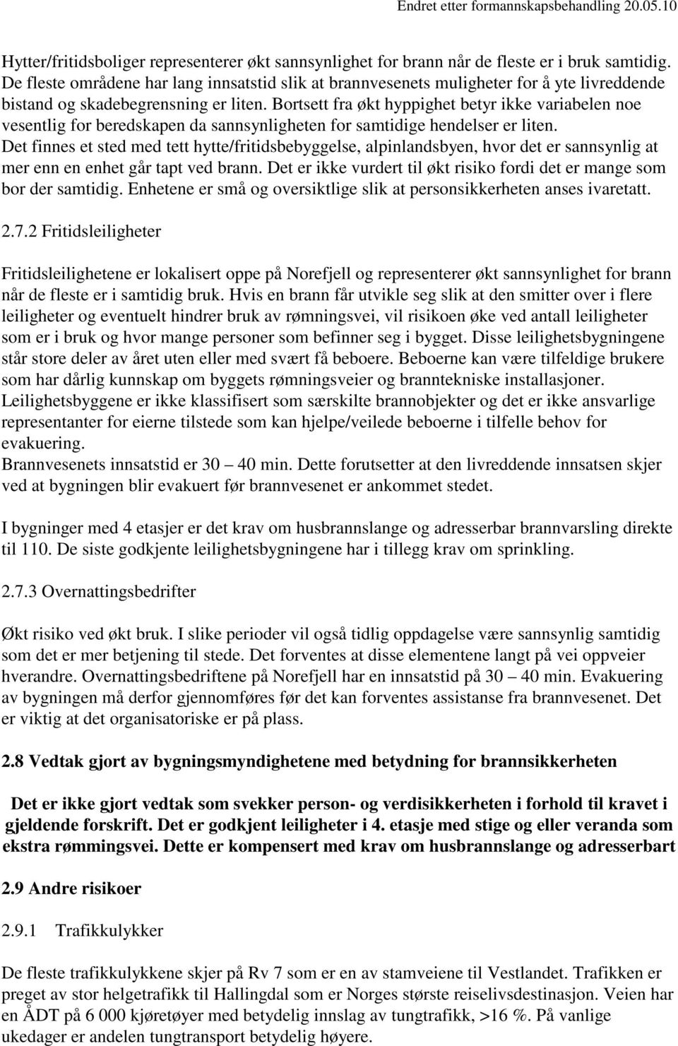 Bortsett fra økt hyppighet betyr ikke variabelen noe vesentlig for beredskapen da sannsynligheten for samtidige hendelser er liten.