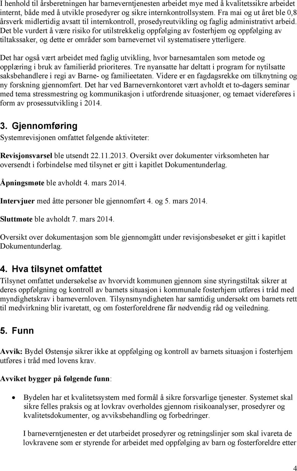 Det ble vurdert å være risiko for utilstrekkelig oppfølging av fosterhjem og oppfølging av tiltakssaker, og dette er områder som barnevernet vil systematisere ytterligere.