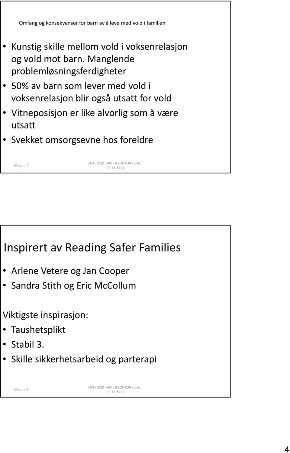 like alvorlig som å være utsatt Svekket omsorgsevne hos foreldre Slide nr 7 Inspirert av Reading Safer Families Arlene Vetere og