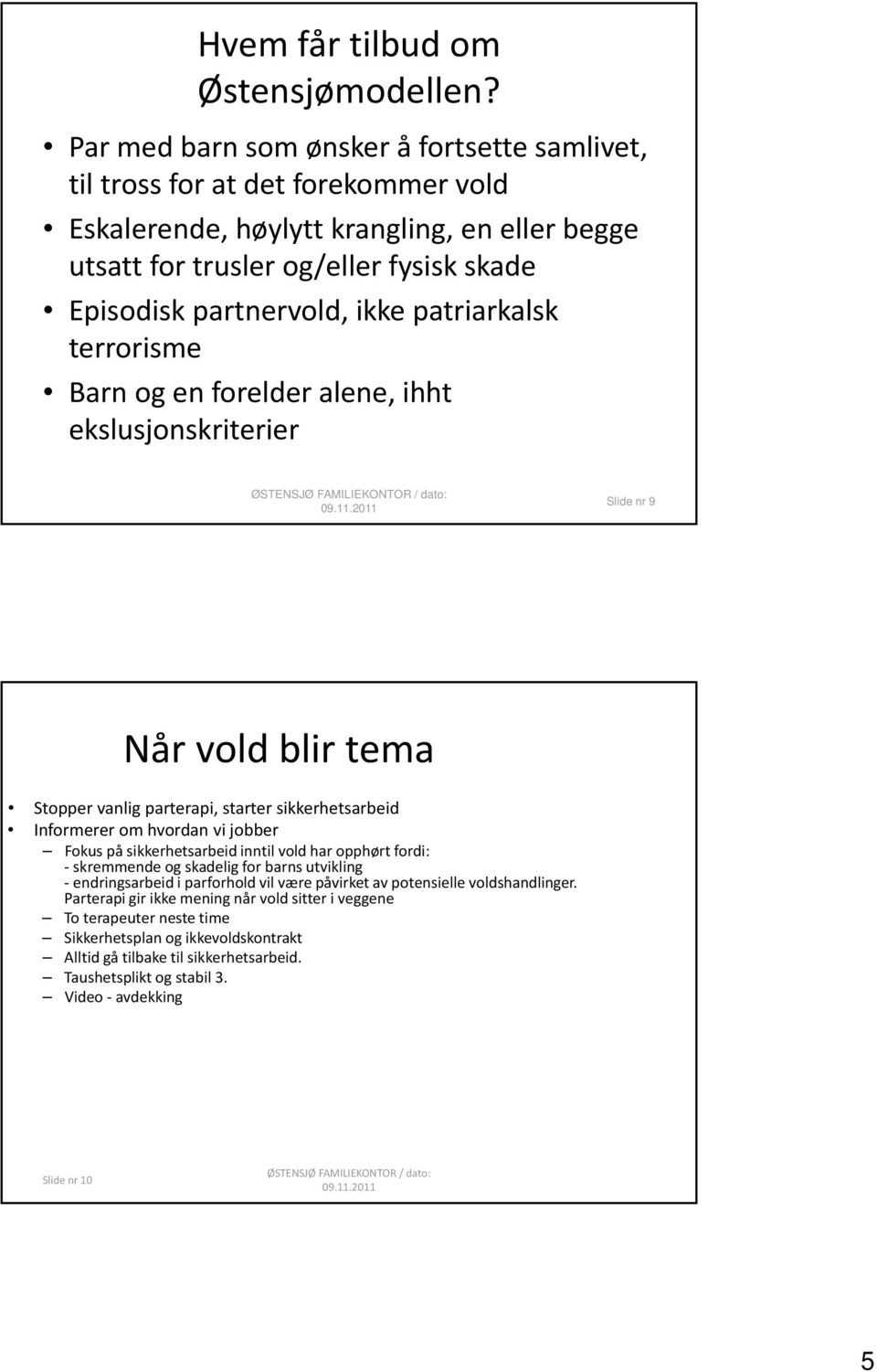 patriarkalsk terrorisme Barn og en forelder alene, ihht ekslusjonskriterier Slide nr 9 Når vold blir tema Stopper vanlig parterapi, starter sikkerhetsarbeid Informerer om hvordan vi jobber Fokus på