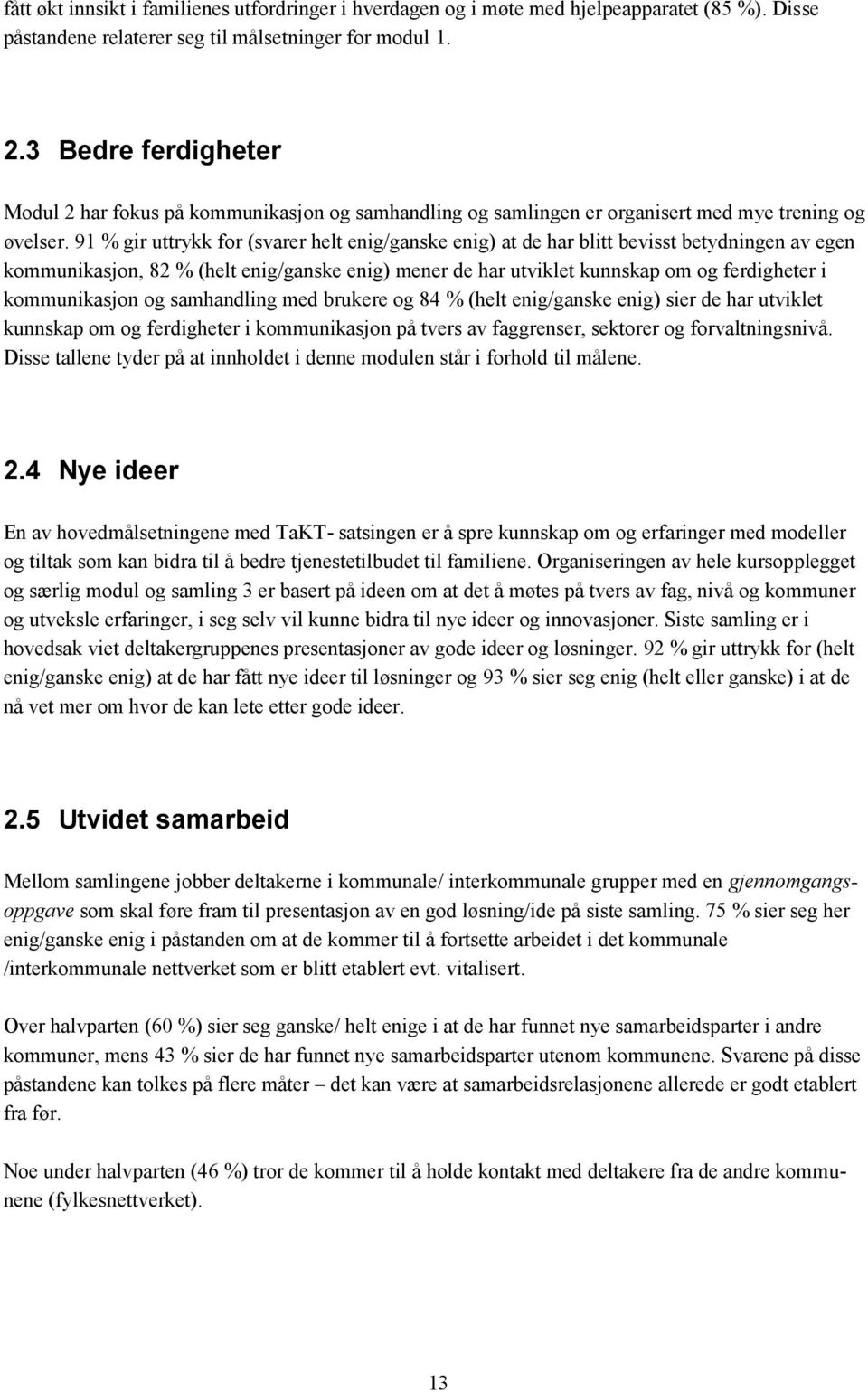 91 % gir uttrykk for (svarer helt enig/ganske enig) at de har blitt bevisst betydningen av egen kommunikasjon, 82 % (helt enig/ganske enig) mener de har utviklet kunnskap om og ferdigheter i