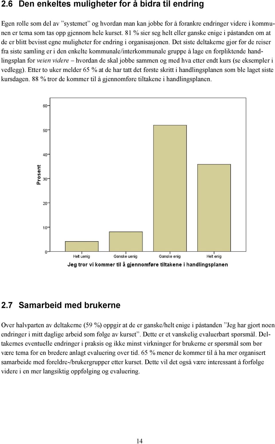 Det siste deltakerne gjør før de reiser fra siste samling er i den enkelte kommunale/interkommunale gruppe å lage en forpliktende handlingsplan for veien videre hvordan de skal jobbe sammen og med