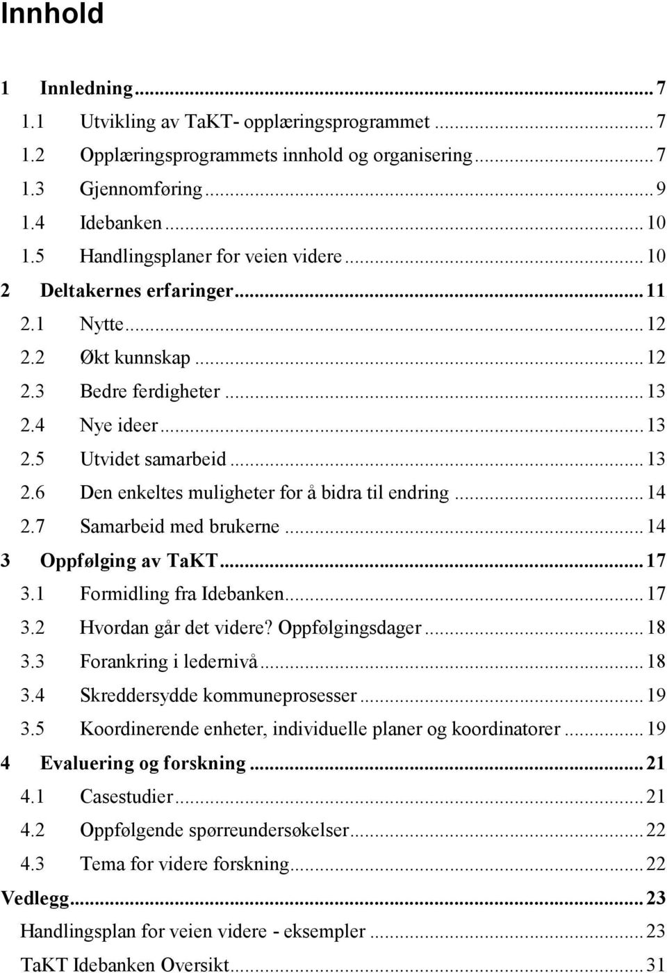 ..14 2.7 Samarbeid med brukerne...14 3 Oppfølging av TaKT...17 3.1 Formidling fra Idebanken...17 3.2 Hvordan går det videre? Oppfølgingsdager...18 3.3 Forankring i ledernivå...18 3.4 Skreddersydde kommuneprosesser.