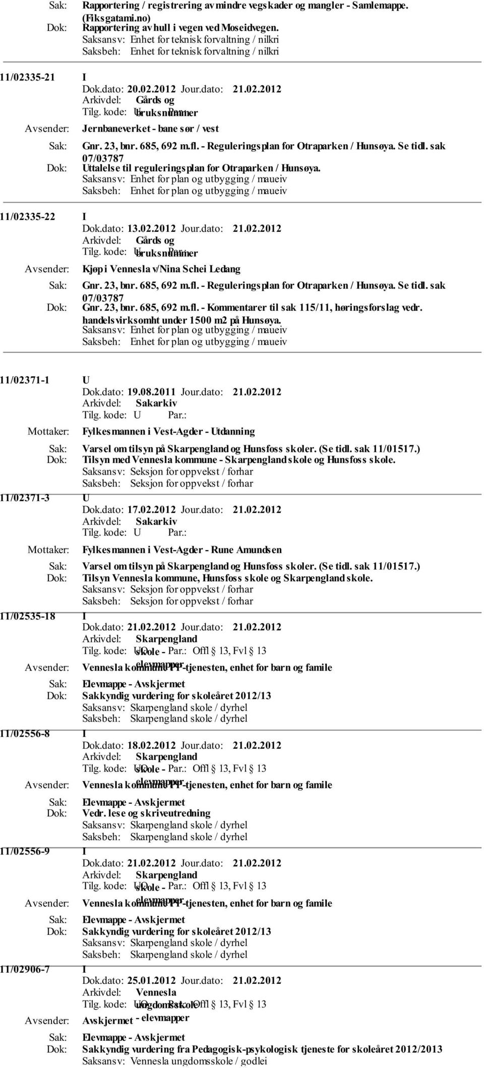 - Reguleringsplan for Otraparken / Hunsøya. Se tidl. sak 07/03787 ttalelse til reguleringsplan for Otraparken / Hunsøya.