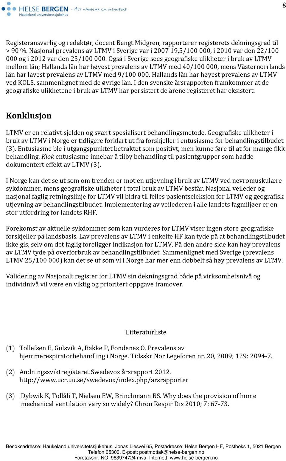 Også i Sverige sees geografiske ulikheter i bruk av LTMV mellom län; Hallands län har høyest prevalens av LTMV med 40/100 000, mens Västernorrlands län har lavest prevalens av LTMV med 9/100 000.