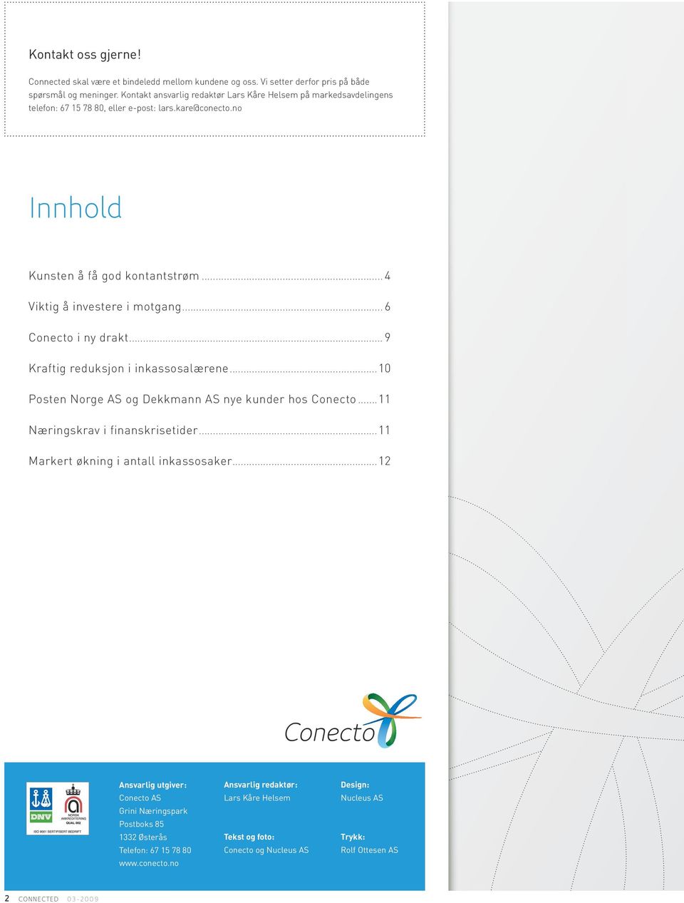 ..6 Conecto i ny drakt...9 Kraftig reduksjon i inkassosalærene...10 Posten Norge AS og Dekkmann AS nye kunder hos Conecto...11 Næringskrav i finanskrisetider.
